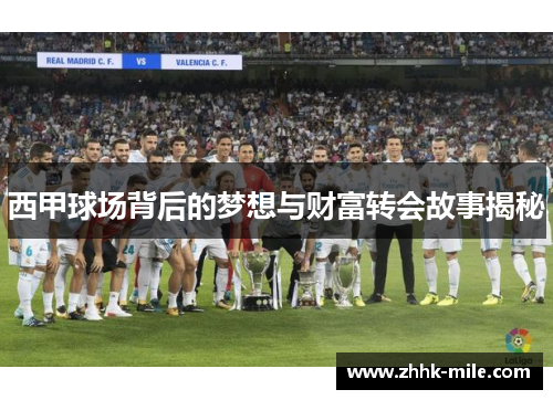 西甲球场背后的梦想与财富转会故事揭秘 西甲球场背后的梦想与财富转会故事揭秘