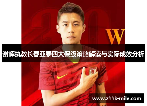 谢晖执教长春亚泰四大保级策略解读与实际成效分析 谢晖执教长春亚泰四大保级策略解读与实际成效分析