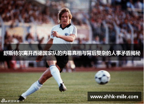 舒斯特尔离开西德国家队的内幕真相与背后复杂的人事矛盾揭秘 舒斯特尔离开西德国家队的内幕真相与背后复杂的人事矛盾揭秘