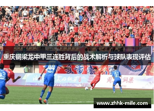 重庆铜梁龙中甲三连胜背后的战术解析与球队表现评估 重庆铜梁龙中甲三连胜背后的战术解析与球队表现评估
