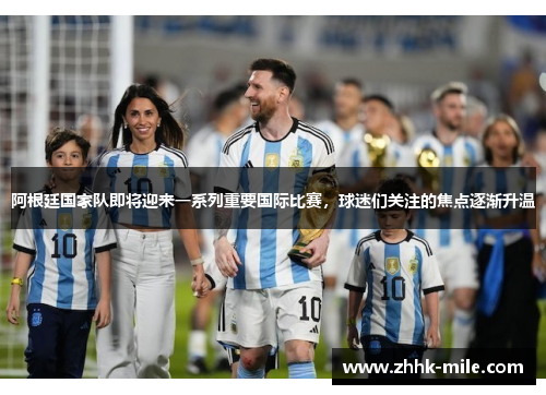 阿根廷国家队即将迎来一系列重要国际比赛，球迷们关注的焦点逐渐升温
