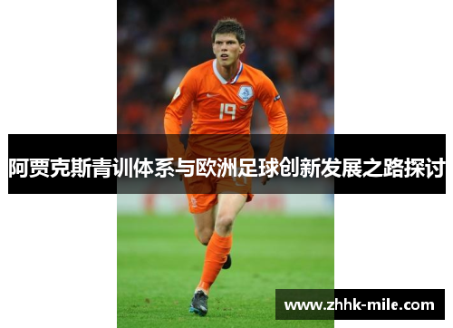 阿贾克斯青训体系与欧洲足球创新发展之路探讨 阿贾克斯青训体系与欧洲足球创新发展之路探讨