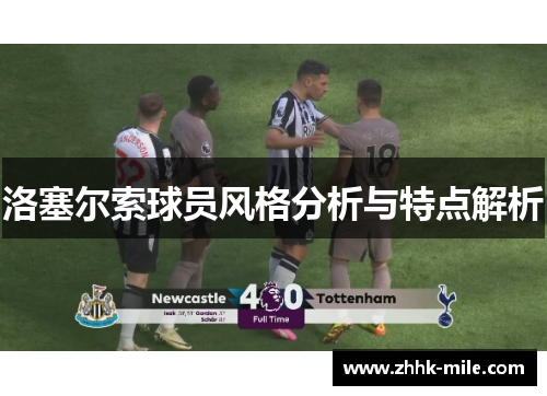 洛塞尔索球员风格分析与特点解析 洛塞尔索球员风格分析与特点解析