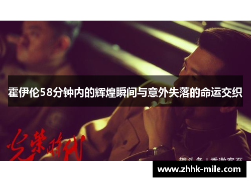 霍伊伦58分钟内的辉煌瞬间与意外失落的命运交织 霍伊伦58分钟内的辉煌瞬间与意外失落的命运交织