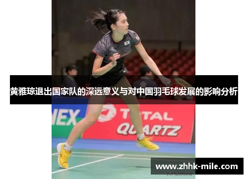 黄雅琼退出国家队的深远意义与对中国羽毛球发展的影响分析