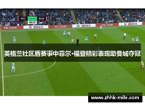 英格兰社区盾赛事中菲尔·福登精彩表现助曼城夺冠