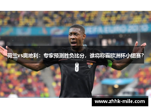 荷兰vs奥地利：专家预测胜负比分，谁将称霸欧洲杯小组赛？