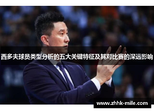 西多夫球员类型分析的五大关键特征及其对比赛的深远影响