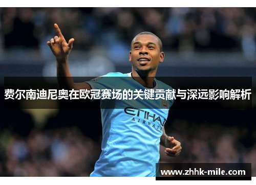 费尔南迪尼奥在欧冠赛场的关键贡献与深远影响解析
