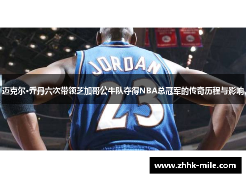 迈克尔·乔丹六次带领芝加哥公牛队夺得NBA总冠军的传奇历程与影响
