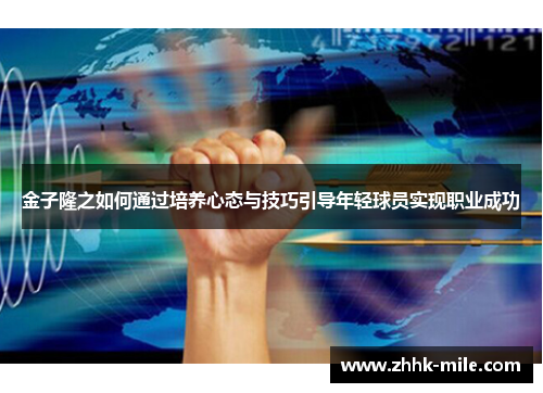 金子隆之如何通过培养心态与技巧引导年轻球员实现职业成功 金子隆之如何通过培养心态与技巧引导年轻球员实现职业成功