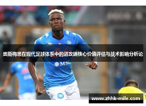 奥斯梅恩在现代足球体系中的进攻端核心价值评估与战术影响分析论 奥斯梅恩在现代足球体系中的进攻端核心价值评估与战术影响分析论