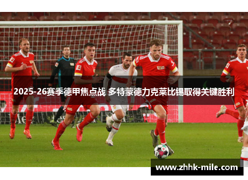 2025-26赛季德甲焦点战 多特蒙德力克莱比锡取得关键胜利