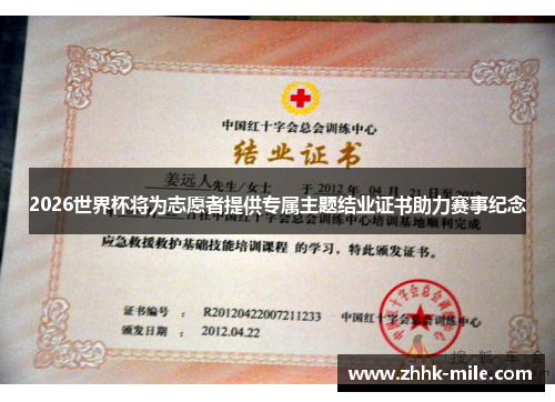 2026世界杯将为志愿者提供专属主题结业证书助力赛事纪念