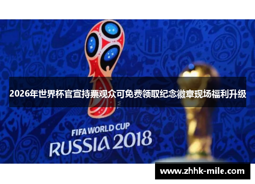 2026年世界杯官宣持票观众可免费领取纪念徽章现场福利升级