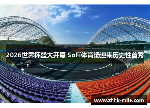 2026世界杯盛大开幕 SoFi体育场迎来历史性首秀