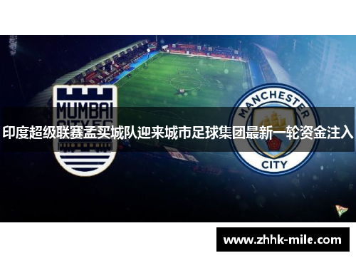 印度超级联赛孟买城队迎来城市足球集团最新一轮资金注入