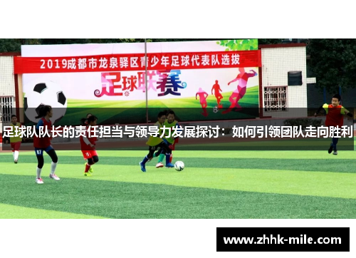 足球队队长的责任担当与领导力发展探讨：如何引领团队走向胜利