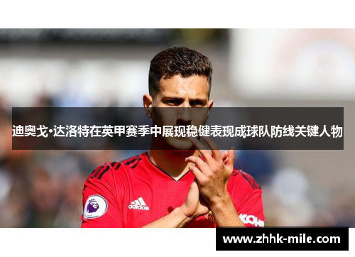 迪奥戈·达洛特在英甲赛季中展现稳健表现成球队防线关键人物
