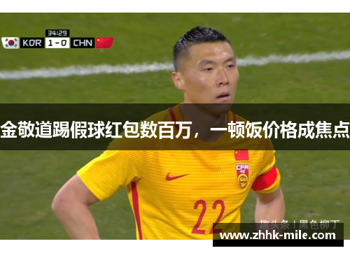 金敬道踢假球红包数百万，一顿饭价格成焦点